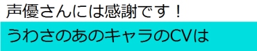 声優さんには感謝です! ――うわさのあのキャラのCVは
